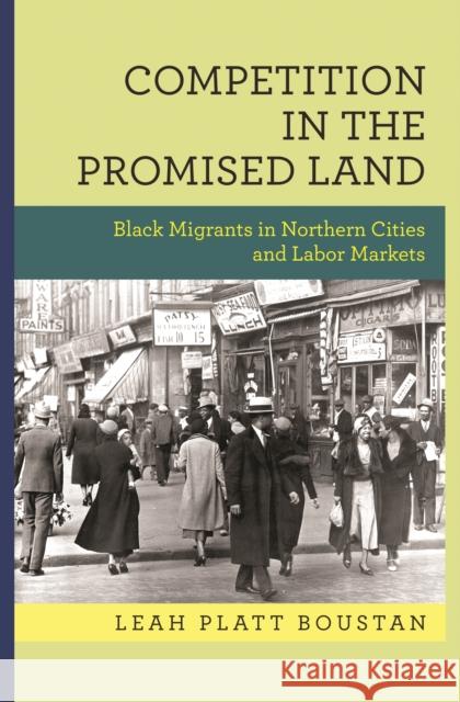 Competition in the Promised Land: Black Migrants in Northern Cities and Labor Markets Leah Platt Boustan 9780691202495