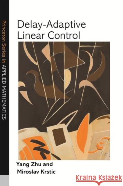 Delay-Adaptive Linear Control Yang Zhu Miroslav Krstic 9780691202549 Princeton University Press