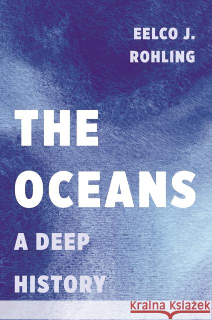 The Oceans: A Deep History Eelco Rohling 9780691202648