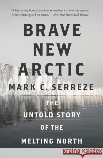 Brave New Arctic: The Untold Story of the Melting North Mark C. Serreze 9780691202655 Princeton University Press