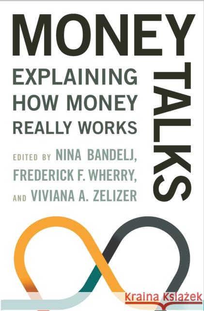 Money Talks: Explaining How Money Really Works Nina Bandelj Frederick F. Wherry Viviana A. Zelizer 9780691202891