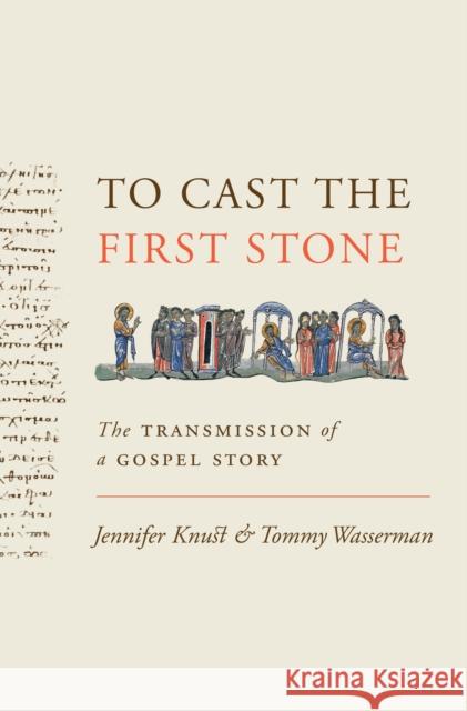 To Cast the First Stone: The Transmission of a Gospel Story Jennifer Knust Tommy Wasserman 9780691203126