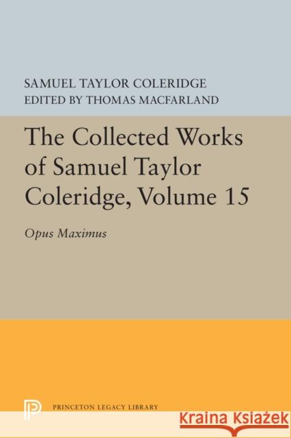 The Collected Works of Samuel Taylor Coleridge, Volume 15: Opus Maximum Samuel Taylor Coleridge Thomas McFarland 9780691203164 Princeton University Press