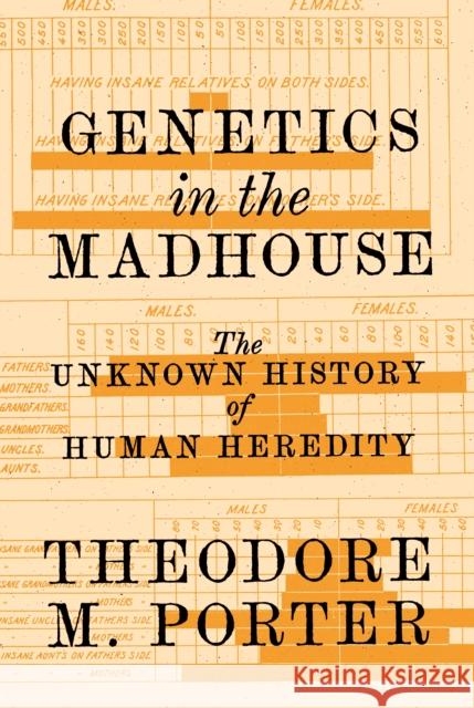 Genetics in the Madhouse: The Unknown History of Human Heredity Theodore M. Porter 9780691203232