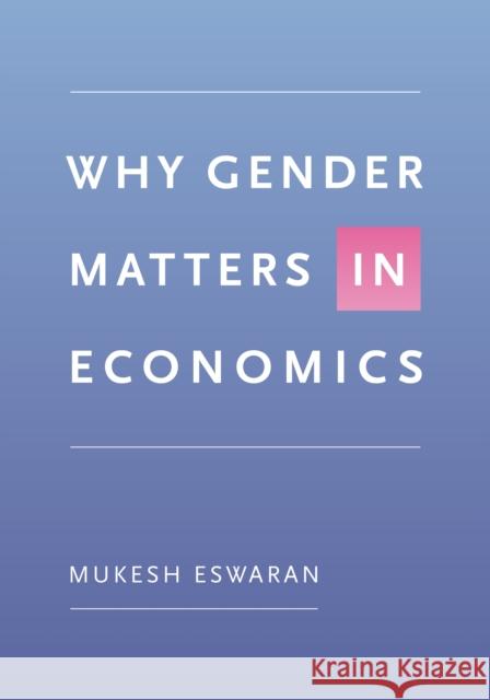 Why Gender Matters in Economics Mukesh Eswaran 9780691203256 Princeton University Press
