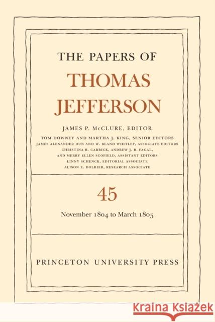 The Papers of Thomas Jefferson, Volume 45: 11 November 1804 to 8 March 1805 Thomas Jefferson James P. McClure 9780691203652