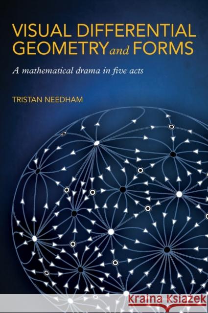 Visual Differential Geometry and Forms: A Mathematical Drama in Five Acts Tristan Needham 9780691203690