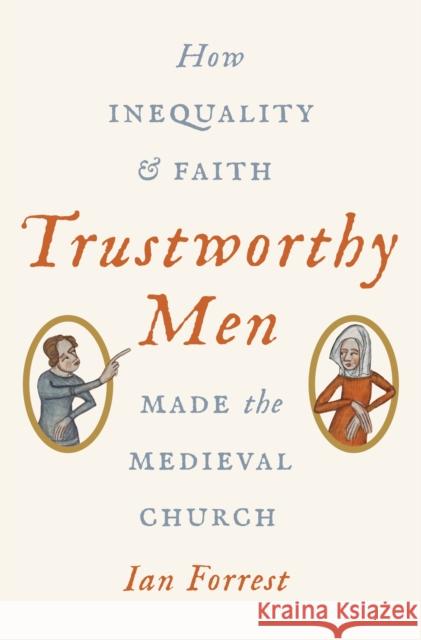 Trustworthy Men: How Inequality and Faith Made the Medieval Church Ian Forrest 9780691204048