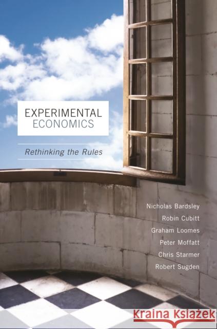 Experimental Economics: Rethinking the Rules Nicholas Bardsley Robin Cubitt Graham Loomes 9780691204055 Princeton University Press