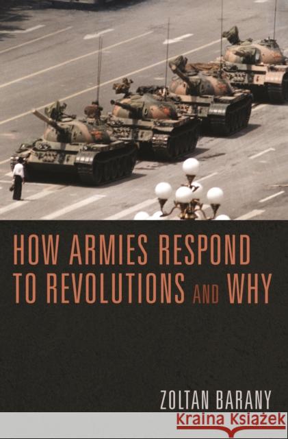 How Armies Respond to Revolutions and Why Zoltan Barany 9780691204109 Princeton University Press
