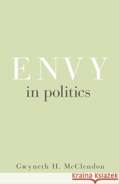 Envy in Politics Gwyneth H. McClendon 9780691204116 Princeton University Press