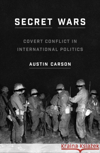 Secret Wars: Covert Conflict in International Politics Austin Carson 9780691204123 Princeton University Press