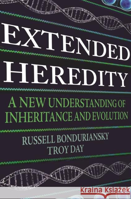 Extended Heredity: A New Understanding of Inheritance and Evolution Russell Bonduriansky Troy Day 9780691204147 Princeton University Press