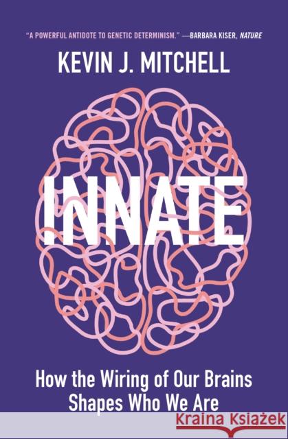 Innate: How the Wiring of Our Brains Shapes Who We Are Kevin J. Mitchell 9780691204154