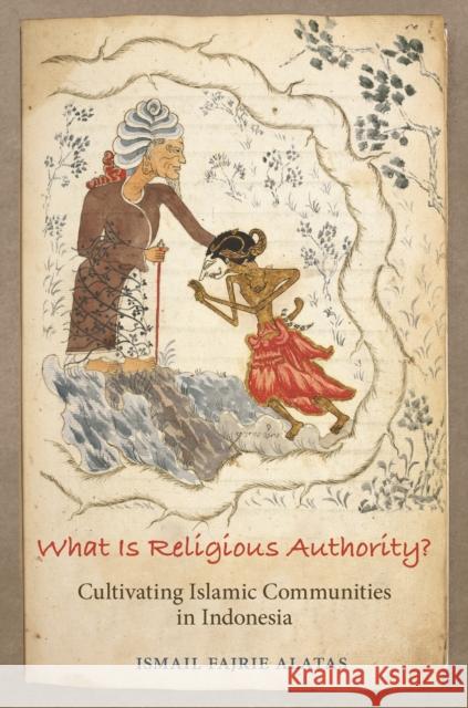 What Is Religious Authority?: Cultivating Islamic Communities in Indonesia Alatas, Ismail Fajrie 9780691204307 Princeton University Press