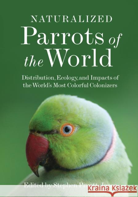 Naturalized Parrots of the World: Distribution, Ecology, and Impacts of the World's Most Colorful Colonizers Stephen Pruett-Jones 9780691204413 Princeton University Press