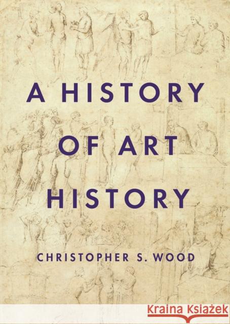 A History of Art History Christopher S. Wood 9780691204765