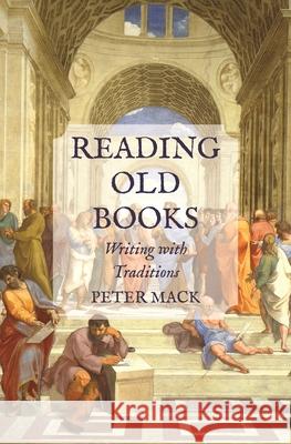 Reading Old Books: Writing with Traditions Peter Mack 9780691205151