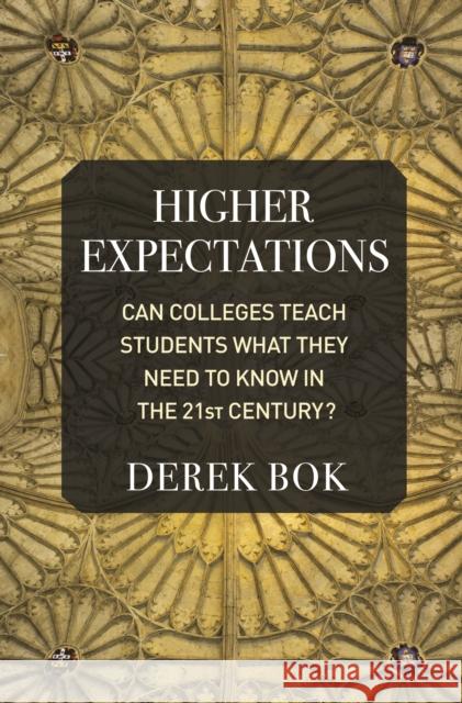 Higher Expectations: Can Colleges Teach Students What They Need to Know in the 21st Century? Derek Bok 9780691205809 Princeton University Press