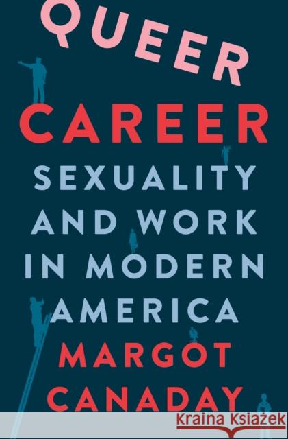 Queer Career: Sexuality and Work in Modern America Canaday, Margot 9780691205953