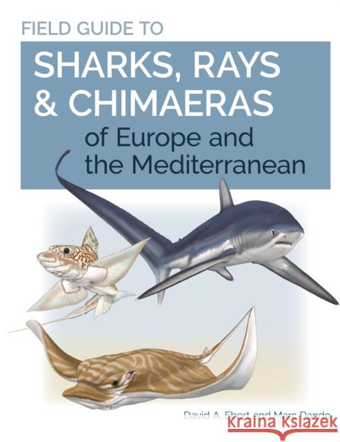 Field Guide to Sharks, Rays & Chimaeras of Europe and the Mediterranean David A. Ebert Marc Dando 9780691205984 Princeton University Press
