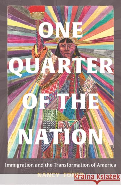 One Quarter of the Nation: Immigration and the Transformation of America Nancy Foner 9780691206394 Princeton University Press