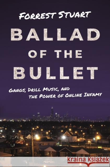 Ballad of the Bullet: Gangs, Drill Music, and the Power of Online Infamy Forrest Stuart 9780691206493 Princeton University Press
