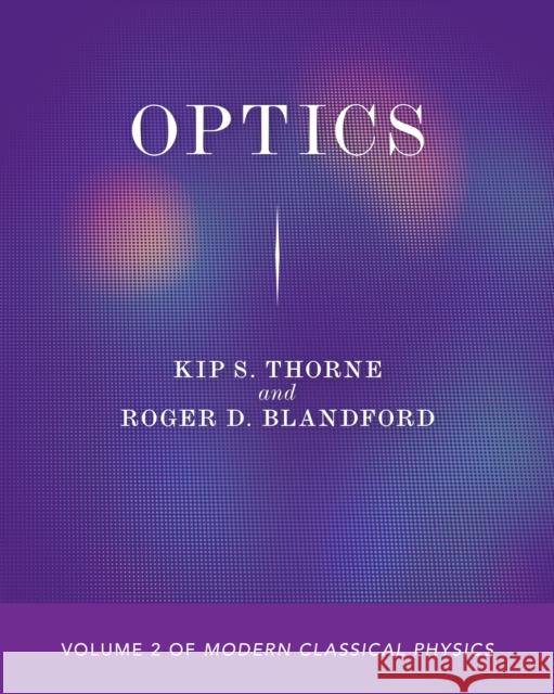 Optics: Volume 2 of Modern Classical Physics Kip S. Thorne Roger D. Blandford 9780691207360 Princeton University Press