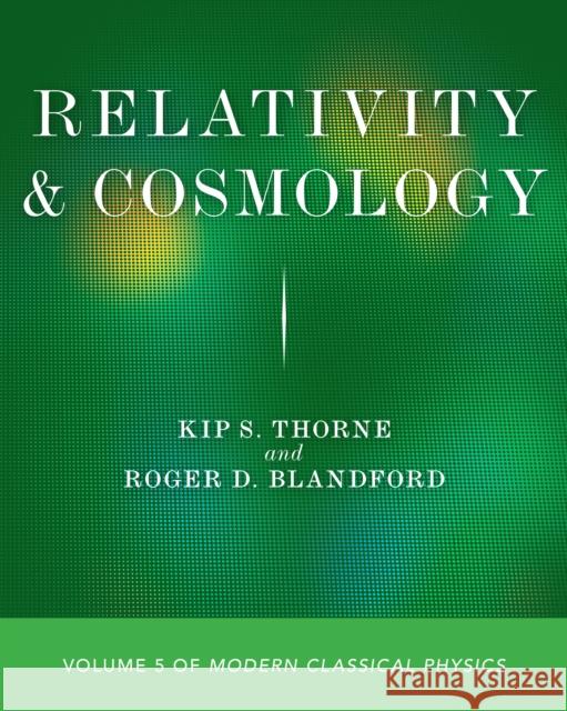 Relativity and Cosmology: Volume 5 of Modern Classical Physics Kip S. Thorne Roger D. Blandford 9780691207391