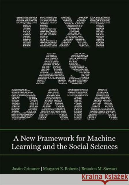 Text as Data: A New Framework for Machine Learning and the Social Sciences Justin Grimmer Brandon M. Stewart Margaret E. Roberts 9780691207544 Princeton University Press