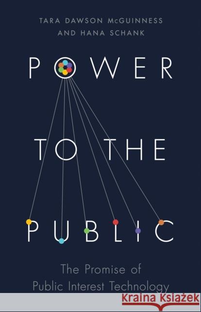 Power to the Public: The Promise of Public Interest Technology Tara Dawson McGuinness Hana Schank 9780691207759 Princeton University Press