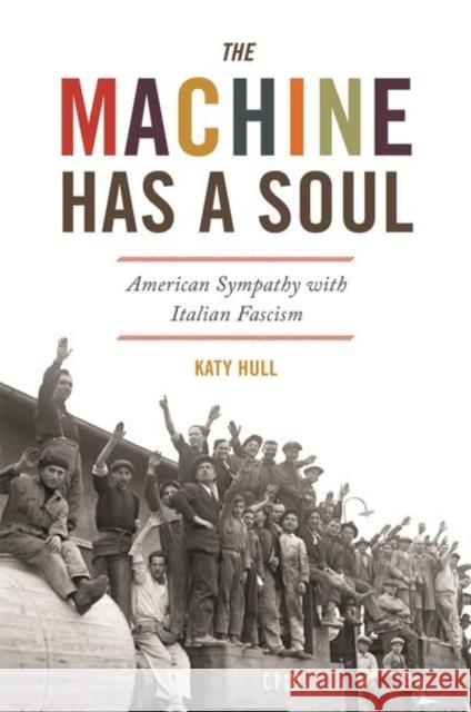 The Machine Has a Soul: American Sympathy with Italian Fascism Katy Hull 9780691208107 Princeton University Press