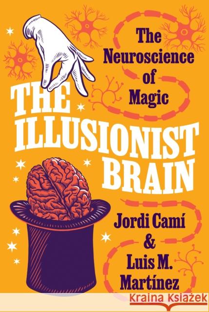 The Illusionist Brain: The Neuroscience of Magic Camí, Jordi 9780691208442 Princeton University Press