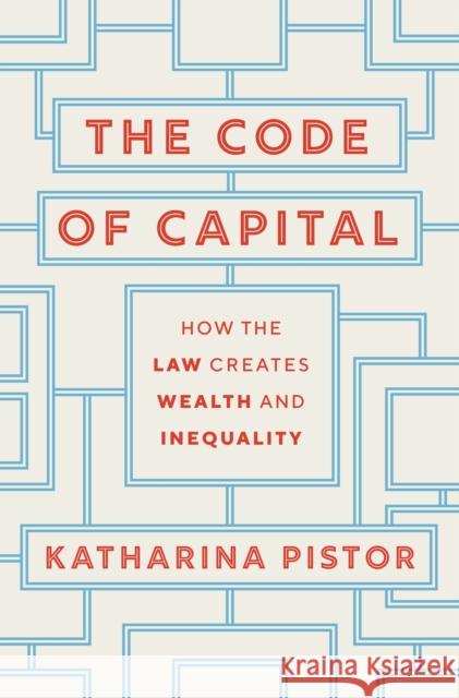 The Code of Capital: How the Law Creates Wealth and Inequality Katharina Pistor 9780691208602 Princeton University Press