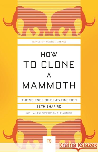 How to Clone a Mammoth: The Science of De-Extinction Beth Shapiro 9780691209005