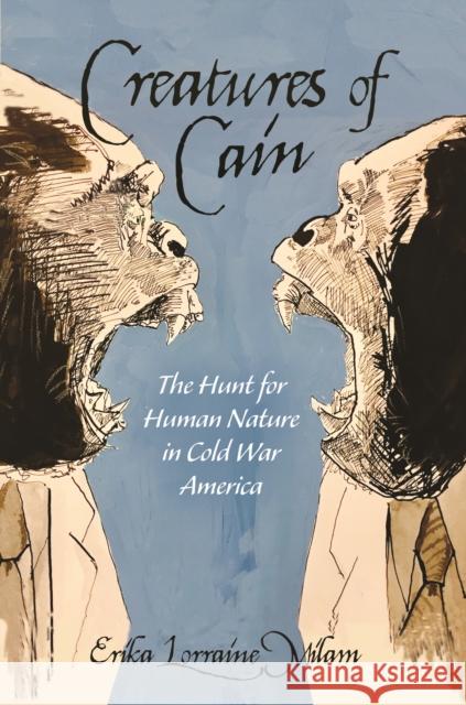Creatures of Cain: The Hunt for Human Nature in Cold War America Erika Lorraine Milam 9780691210438 Princeton University Press
