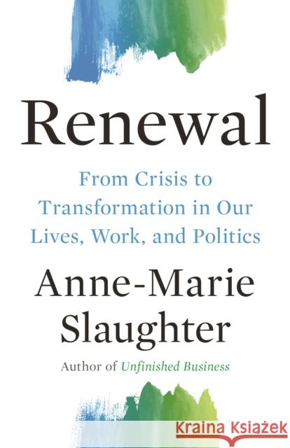 Renewal: From Crisis to Transformation in Our Lives, Work, and Politics Slaughter, Anne-Marie 9780691210568 Princeton University Press