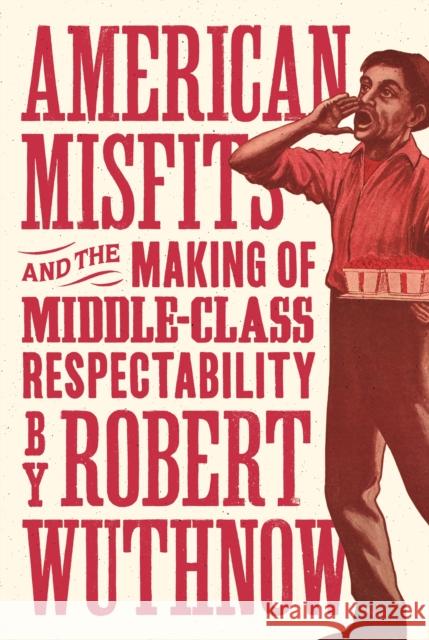 American Misfits and the Making of Middle-Class Respectability Robert Wuthnow 9780691210711