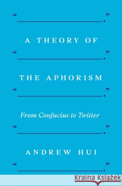 A Theory of the Aphorism: From Confucius to Twitter Andrew Hui 9780691210759 Princeton University Press