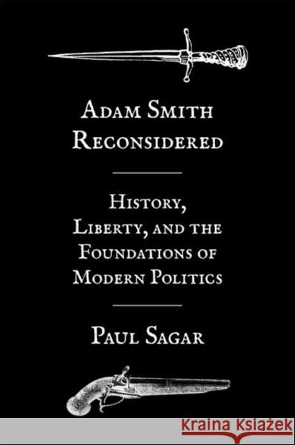 Adam Smith Reconsidered: History, Liberty, and the Foundations of Modern Politics Paul Sagar 9780691210834 Princeton University Press