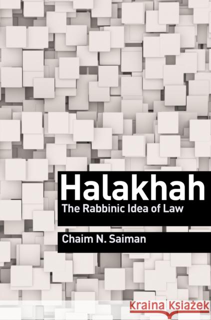 Halakhah: The Rabbinic Idea of Law Chaim N. Saiman 9780691210858 Princeton University Press