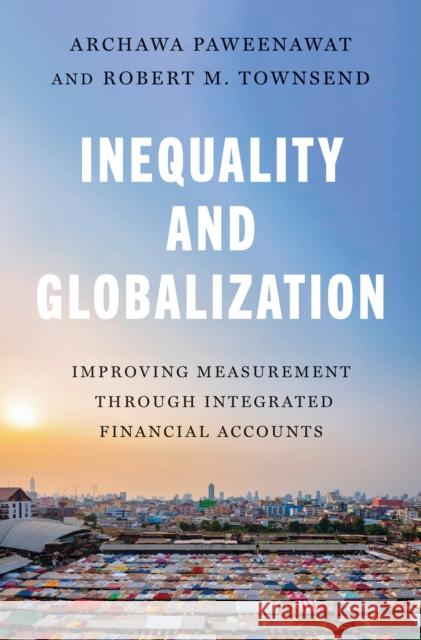 Inequality and Globalization: Improving Measurement through Integrated Financial Accounts Robert M. Townsend 9780691211022 Princeton University Press