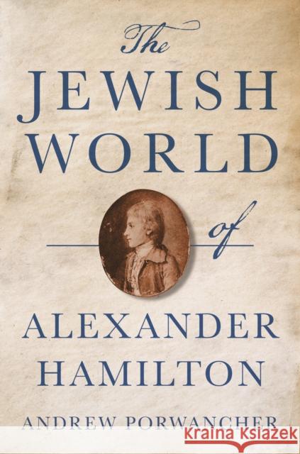 The Jewish World of Alexander Hamilton Andrew Porwancher 9780691211152 Princeton University Press