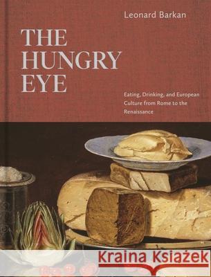 The Hungry Eye: Eating, Drinking, and European Culture from Rome to the Renaissance Leonard Barkan 9780691211466 Princeton University Press