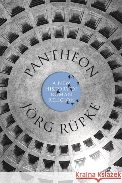 Pantheon: A New History of Roman Religion R David M. B. Richardson 9780691211558 Princeton University Press