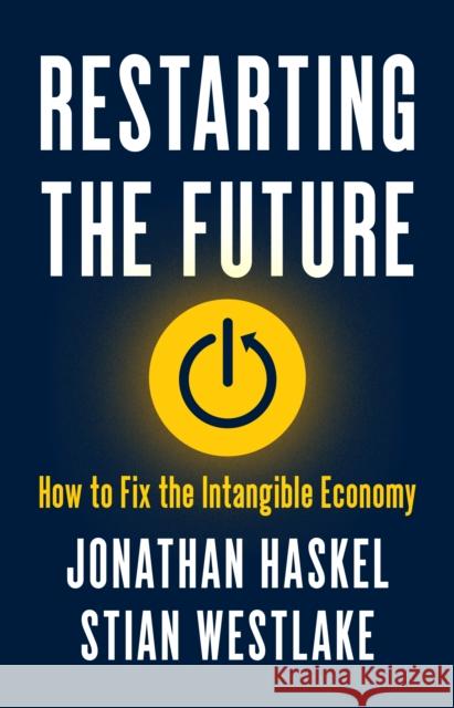 Restarting the Future: How to Fix the Intangible Economy Haskel, Jonathan 9780691211589 Princeton University Press