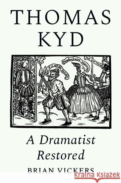 Thomas Kyd: A Dramatist Restored Brian Vickers 9780691211602 Princeton University Press