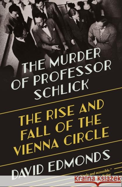 The Murder of Professor Schlick: The Rise and Fall of the Vienna Circle David Edmonds 9780691211961 Princeton University Press