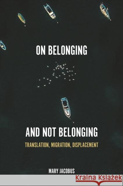 On Belonging and Not Belonging: Translation, Migration, Displacement Jacobus, Mary 9780691212388
