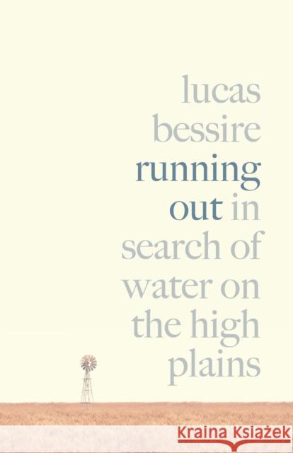 Running Out: In Search of Water on the High Plains Lucas Bessire 9780691212647 Princeton University Press